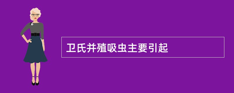 卫氏并殖吸虫主要引起