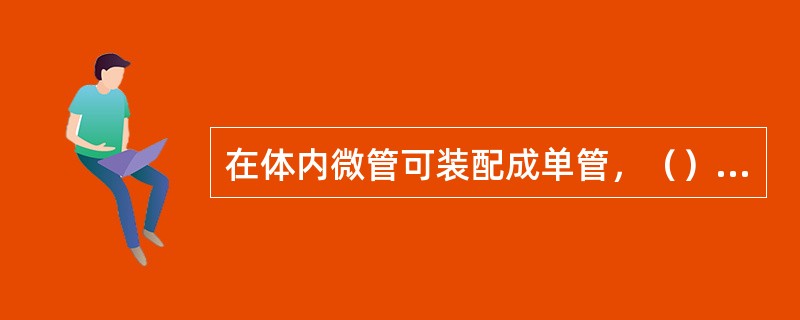 在体内微管可装配成单管，（）（纤毛和鞭毛中），（）（中心粒和基体中）。