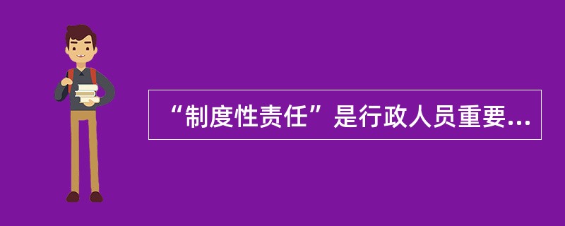 “制度性责任”是行政人员重要的（）。