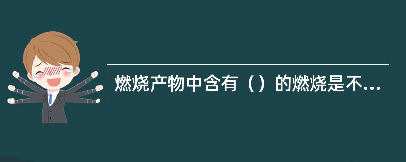 燃烧产物中含有（）的燃烧是不完全燃烧。