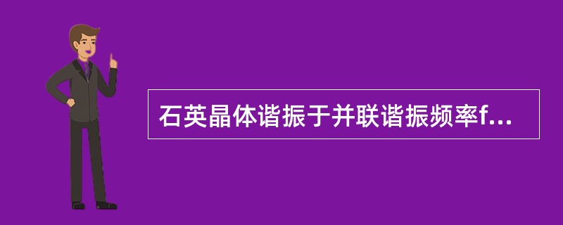 石英晶体谐振于并联谐振频率fp时，相当于LC回路的（）.