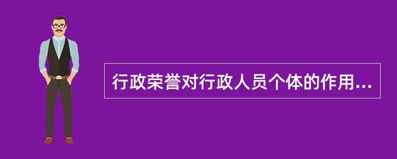 行政荣誉对行政人员个体的作用主要表现为：道德评价作用、（）激励和（）激励作用、内