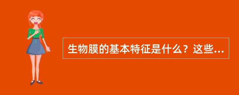 生物膜的基本特征是什么？这些特征与它的生理功能有什么关系？