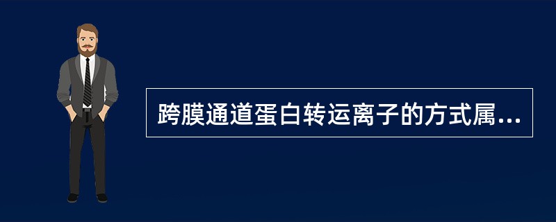 跨膜通道蛋白转运离子的方式属于（）