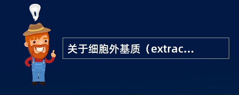 关于细胞外基质（extracellular matrix，ECM），下列哪些叙述