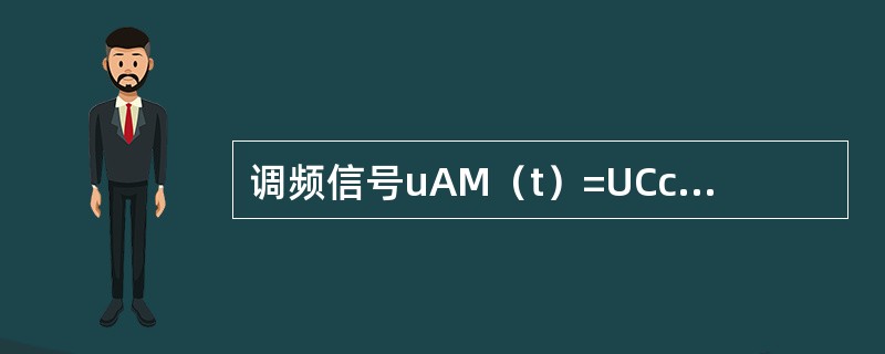 调频信号uAM（t）=UCcos（ωCt＋mfsinΩt）经过倍频器后，以下说法