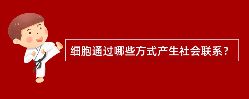 细胞通过哪些方式产生社会联系？