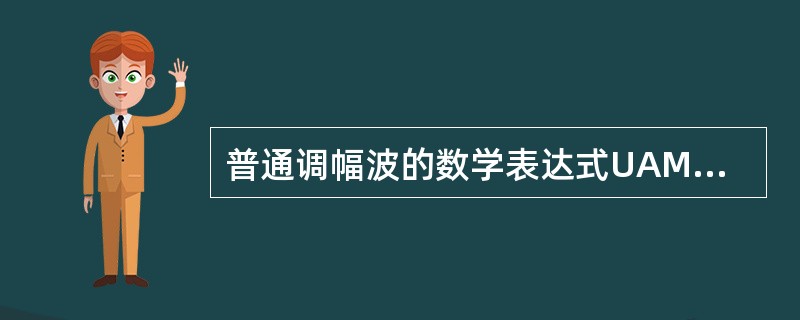 普通调幅波的数学表达式UAMt=Ucm（1+Ma cosΩt）cosωct，为了