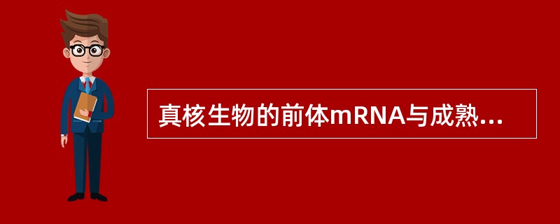 真核生物的前体mRNA与成熟的mRNA在分子结构上有何差别？其转录后剪接是怎样进