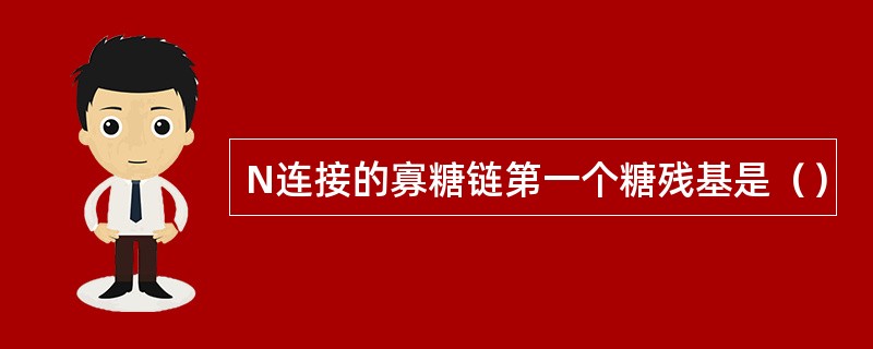 N连接的寡糖链第一个糖残基是（）