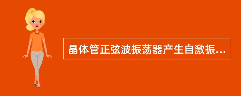 晶体管正弦波振荡器产生自激振荡的相位条件是（） ，振幅条件是 Uf＝Ui 。（正