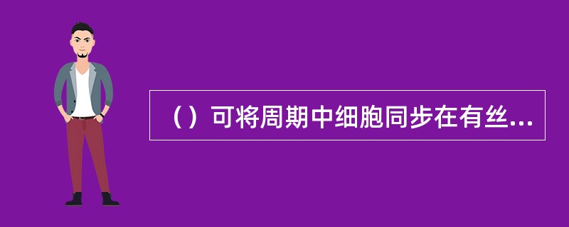 （）可将周期中细胞同步在有丝分裂的中期。