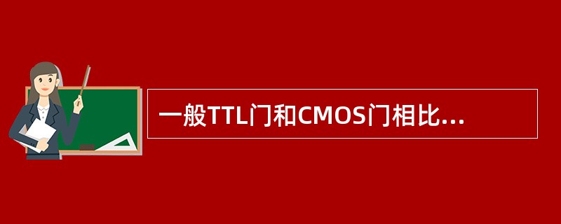 一般TTL门和CMOS门相比，TTL门的（）能力强，CMOS门的（）能力强。