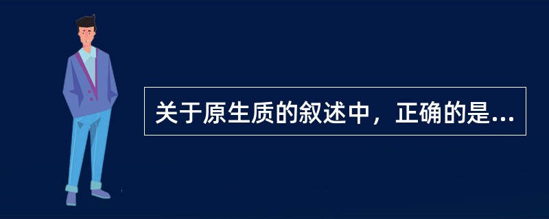 关于原生质的叙述中，正确的是（）?