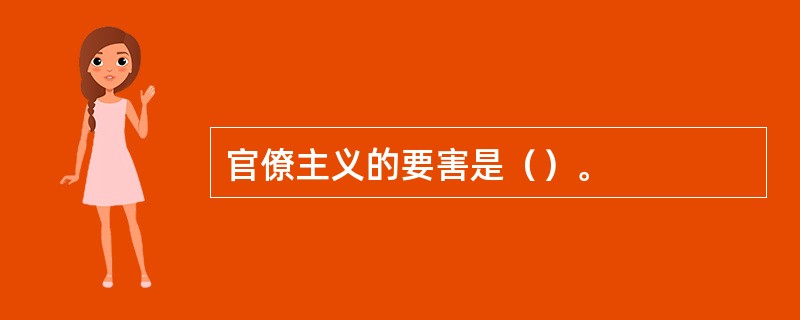 官僚主义的要害是（）。