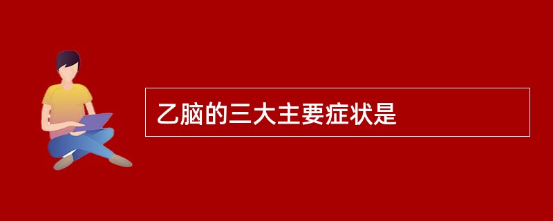 乙脑的三大主要症状是