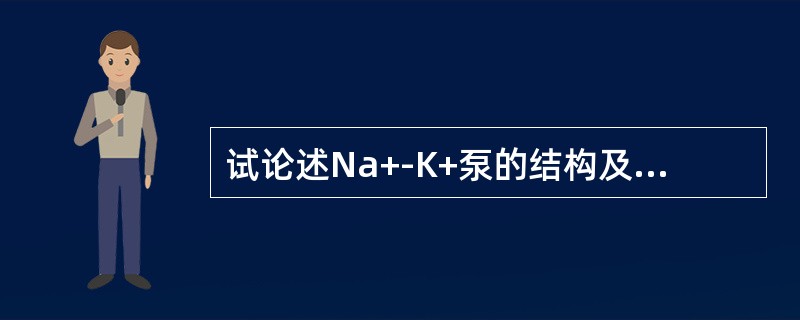 试论述Na+-K+泵的结构及作用机理。