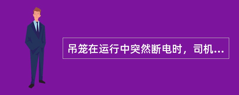 吊笼在运行中突然断电时，司机应（）。