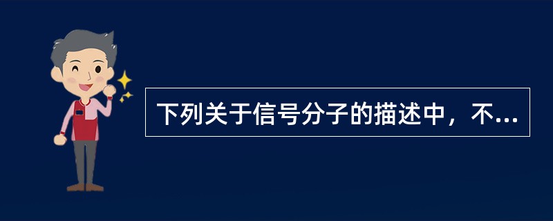 下列关于信号分子的描述中，不正确的是（）。