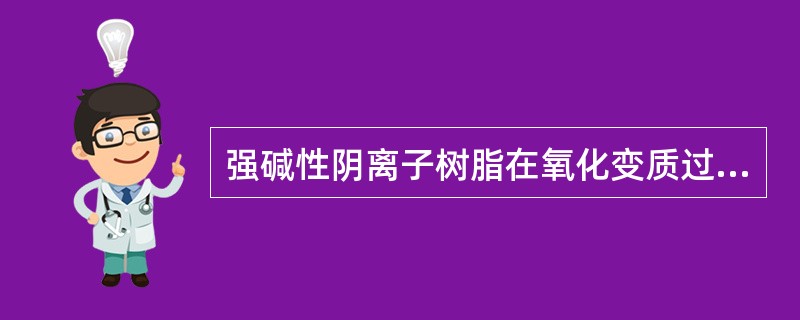 强碱性阴离子树脂在氧化变质过程中，表现出来的主要特征是（）。