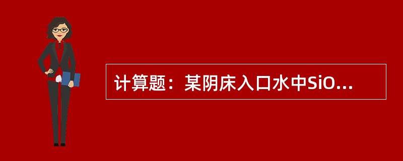 计算题：某阴床入口水中SiO2为6.6mg／L，酸度为3.8mmol／L，残余C