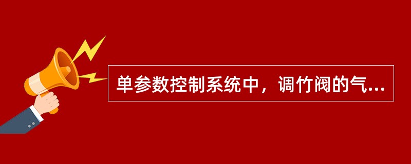 单参数控制系统中，调竹阀的气开为+A，气关阀为-A，调节阀开大被调参数上升为+B