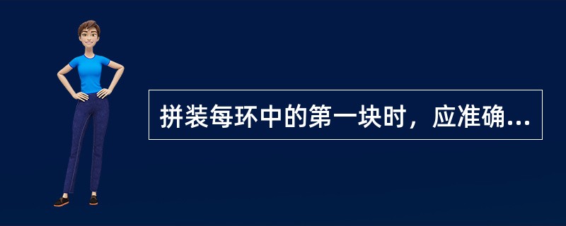 拼装每环中的第一块时，应准确定位，拼装顺序应自下而上，左右交叉对称安装，最后（）