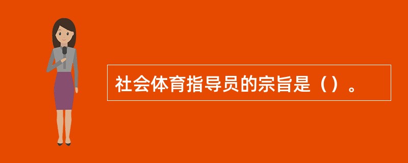 社会体育指导员的宗旨是（）。