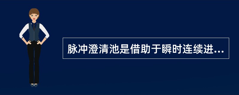 脉冲澄清池是借助于瞬时连续进水所形成的脉冲配水方式工作。（）