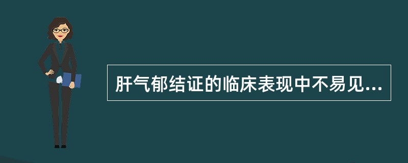 肝气郁结证的临床表现中不易见到下列哪个症状（）