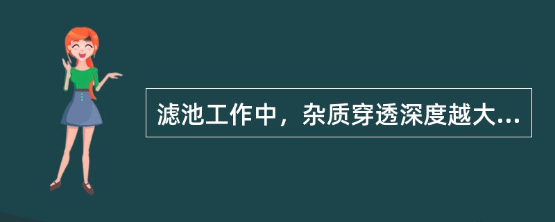 滤池工作中，杂质穿透深度越大，则滤层的含污能力越高，其处理效果越好。（）