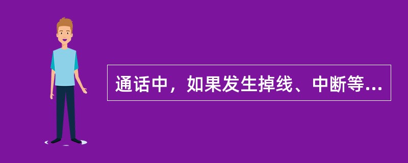 通话中，如果发生掉线、中断等情况，应由接电话方重新拨打。