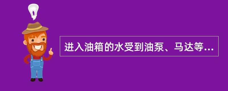 进入油箱的水受到油泵、马达等液压元件的剧烈搅拌后，容易分散于液压油中，形成乳化液