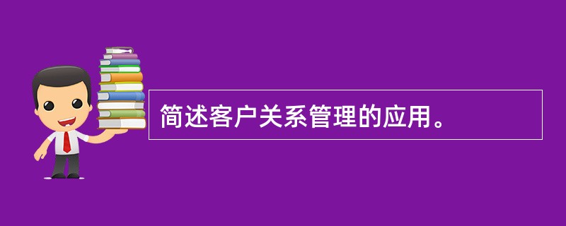 简述客户关系管理的应用。