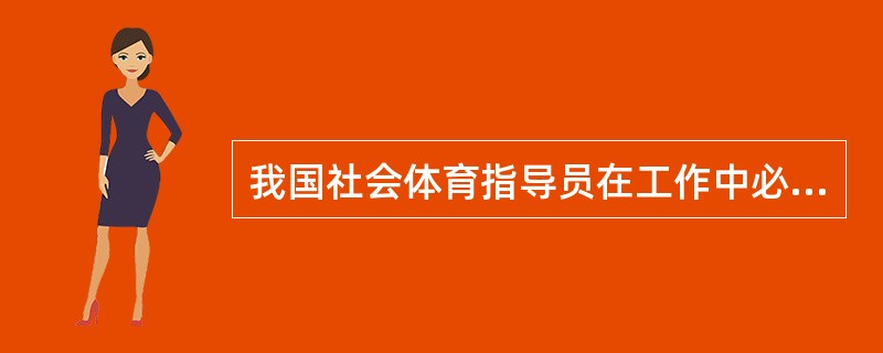 我国社会体育指导员在工作中必须遵循的道德规范有哪些？
