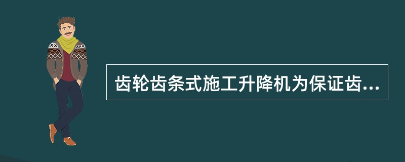 齿轮齿条式施工升降机为保证齿轮和齿条的噬合，因而在齿条背后设置两套（）。