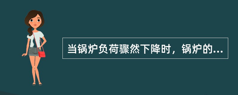 当锅炉负荷骤然下降时，锅炉的蒸汽带水量会减小。（）