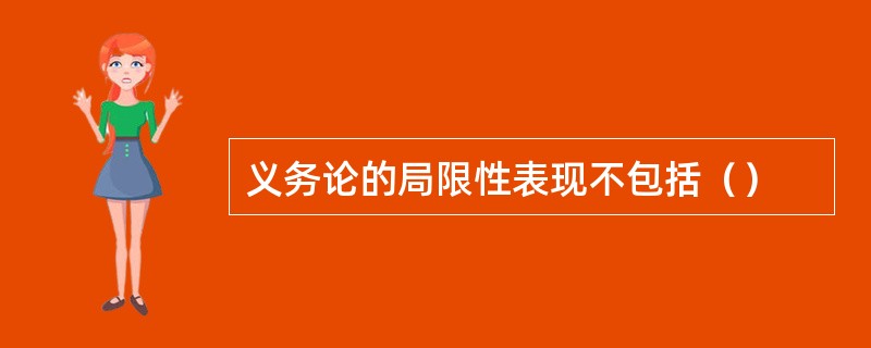 义务论的局限性表现不包括（）