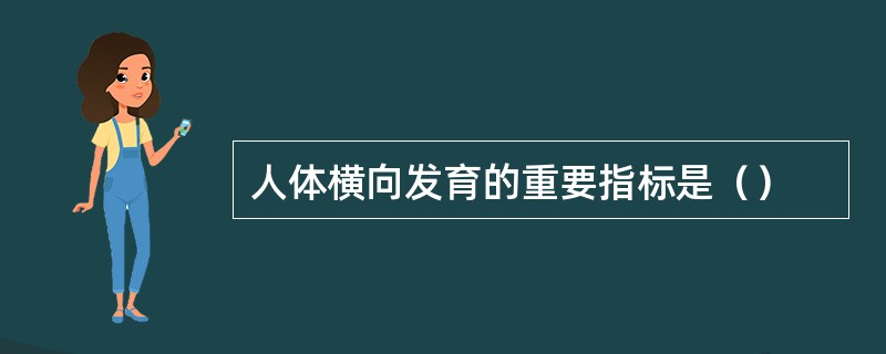 人体横向发育的重要指标是（）