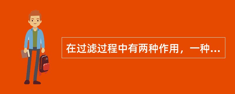 在过滤过程中有两种作用，一种是（），另一种是（）。