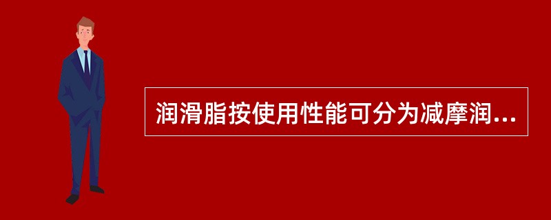 润滑脂按使用性能可分为减摩润滑脂、密封润滑脂和（）3类。