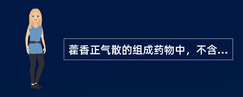 藿香正气散的组成药物中，不含有的是（）