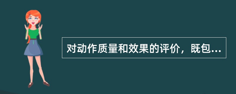 对动作质量和效果的评价，既包括动作的准确性与优美性，还包括动作的协调性和经济性等