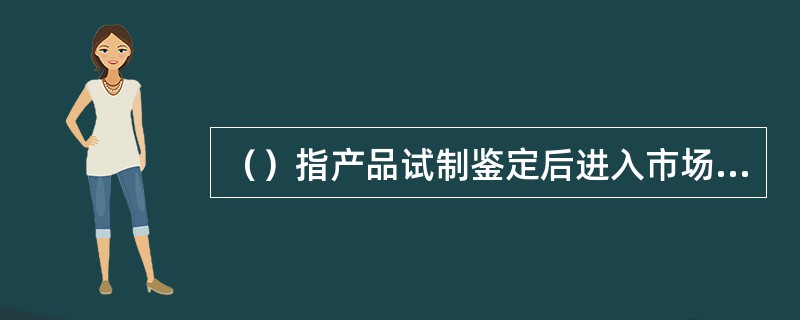 （）指产品试制鉴定后进入市场试销品阶段，“以快取胜”。