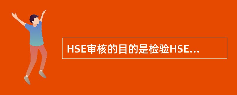 HSE审核的目的是检验HSE管理体系的（）。