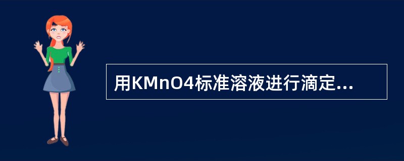 用KMnO4标准溶液进行滴定应使用（）滴定管。