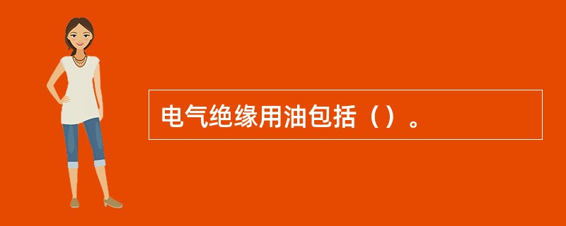 电气绝缘用油包括（）。