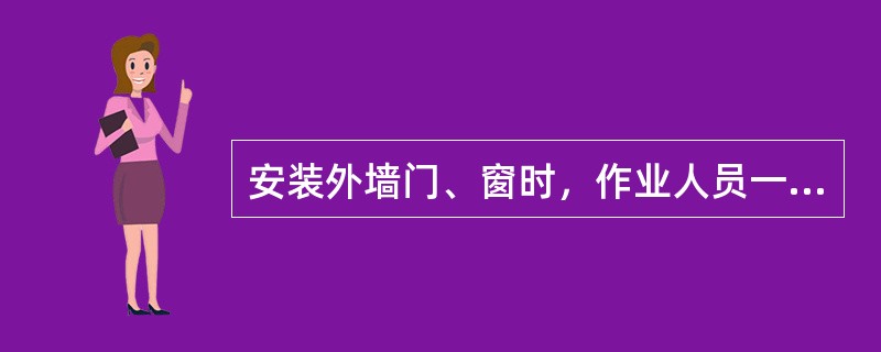 安装外墙门、窗时，作业人员一定要（）。