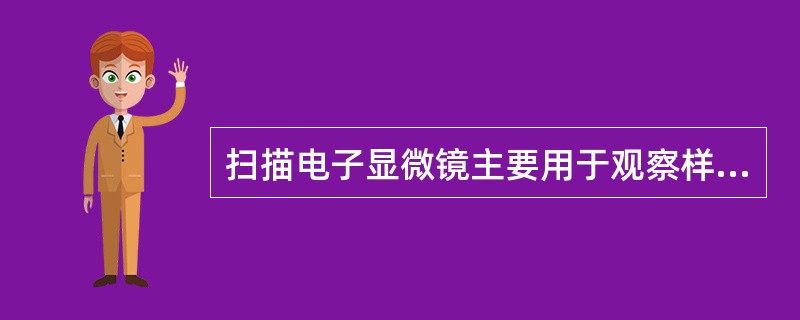 扫描电子显微镜主要用于观察样品的表面形貌，常常采用CO2对生物样品进行干燥。为了