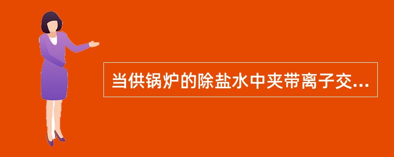 当供锅炉的除盐水中夹带离子交换树脂，对炉水水质产生的影响是（）。